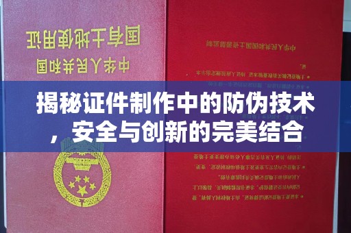渠县揭秘证件制作中的防伪技术，安全与创新的完美结合