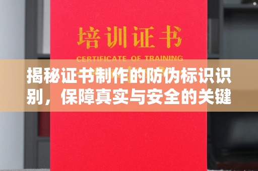 渠县揭秘证书制作的防伪标识识别，保障真实与安全的关键