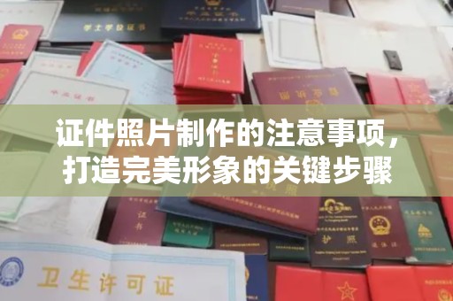 渠县证件照片制作的注意事项，打造完美形象的关键步骤