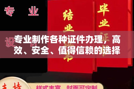 渠县专业制作各种证件办理，高效、安全、值得信赖的选择