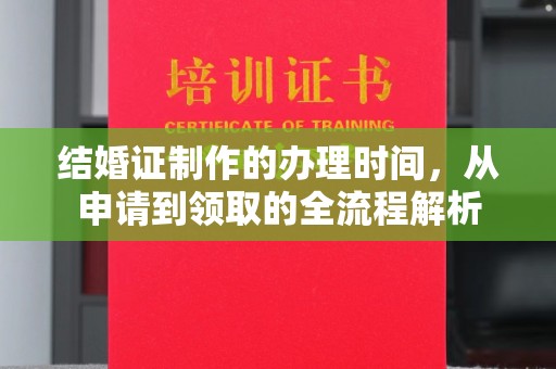 渠县结婚证制作的办理时间，从申请到领取的全流程解析