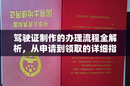 渠县驾驶证制作的办理流程全解析，从申请到领取的详细指南