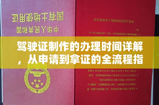 渠县驾驶证制作的办理时间详解，从申请到拿证的全流程指南