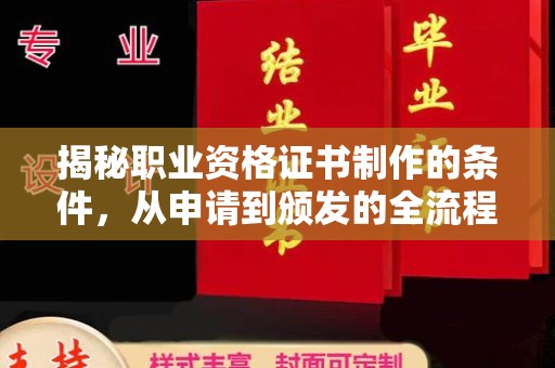 渠县揭秘职业资格证书制作的条件，从申请到颁发的全流程解析