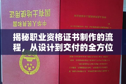 渠县揭秘职业资格证书制作的流程，从设计到交付的全方位解析