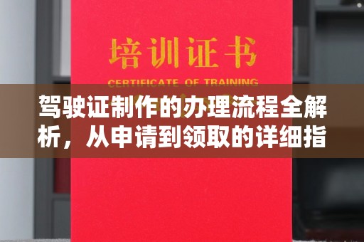 渠县驾驶证制作的办理流程全解析，从申请到领取的详细指南