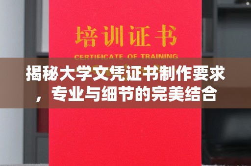 渠县揭秘大学文凭证书制作要求，专业与细节的完美结合