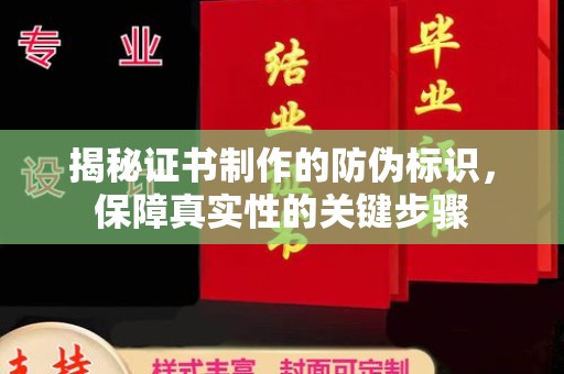 渠县揭秘证书制作的防伪标识，保障真实性的关键步骤