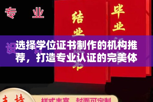 渠县选择学位证书制作的机构推荐，打造专业认证的完美体验