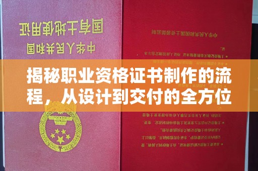 渠县揭秘职业资格证书制作的流程，从设计到交付的全方位解析
