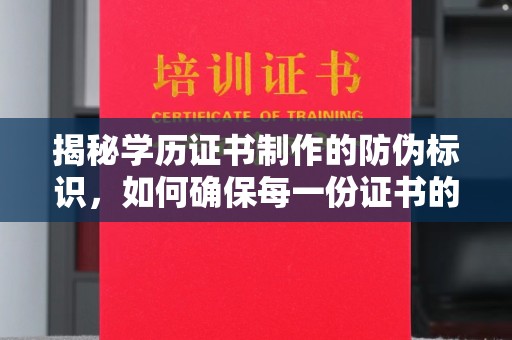 渠县揭秘学历证书制作的防伪标识，如何确保每一份证书的真实性