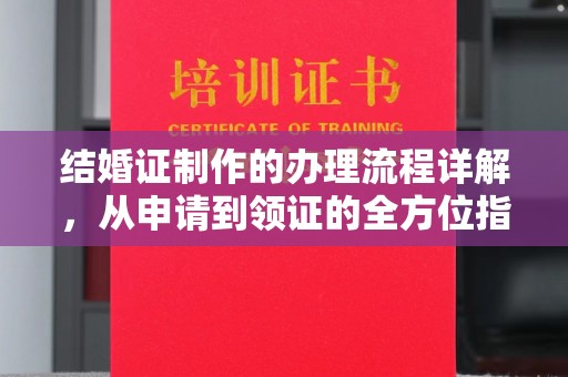渠县结婚证制作的办理流程详解，从申请到领证的全方位指南