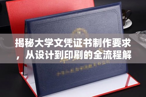 渠县揭秘大学文凭证书制作要求，从设计到印刷的全流程解析